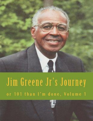 Kniha Jim Greene Jr's Journey: or 101 Than I'm Done Hand Written By Elde James R Greene Jr