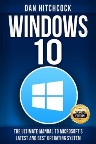 Könyv Windows 10: The Ultimate Manual to Microsoft's Latest and Best Operating System - Bonus Inside! Dan Hitchcock