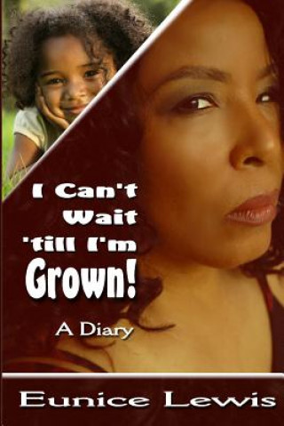 Livre I Can't Wait 'till I'm Grown!: A Diary Eunice Lewis