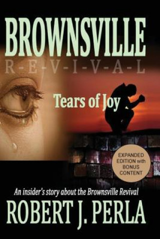 Kniha Brownsville Revival Tears of Joy: An insider's story about the Brownsville Revival Robert J Perla