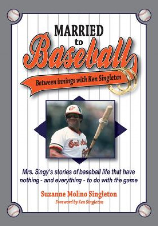 Knjiga Married to Baseball: Between innings with Ken Singleton: Mrs. Singy's stories of baseball life that have nothing - and everything - to do w Suzanne Molino Singleton