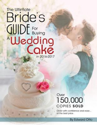 Könyv The Ultimate Bride's Guide For Buying a Wedding Cake in 2016-2017 Edward Otto