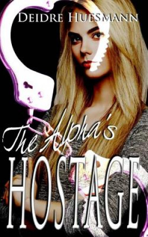 Knjiga The Alpha's Hostage Deidre Huesmann
