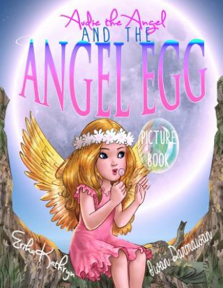Carte Audie the Angel: PICTURE BOOK: The Angel Egg Erika Kathryn