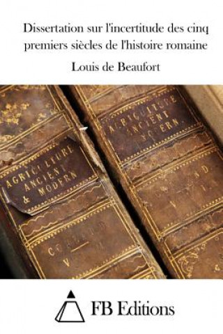 Książka Dissertation sur l'incertitude des cinq premiers si?cles de l'histoire romaine Louis De Beaufort