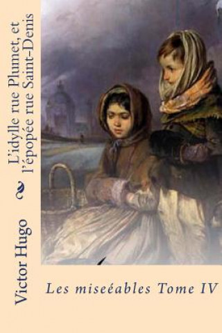 Könyv L'idylle rue Plumet, et l'epopee rue Saint-Denis: Les miserables Tome IV M Victor Hugo