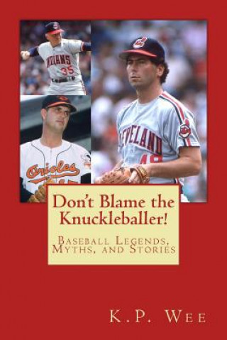 Kniha Don't Blame the Knuckleballer!: Baseball Legends, Myths, and Stories K P Wee