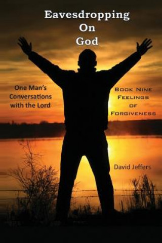 Könyv Eavesdropping on God: One Man's Conversations with the Lord: Book Nine Feelings of Forgiveness David Jeffers