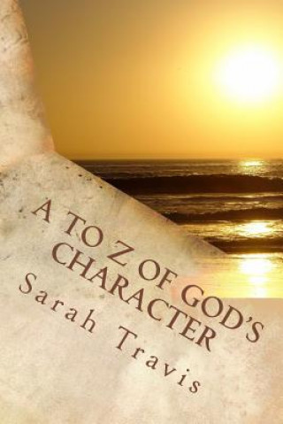 Książka A to Z of God's Character: Loving God by Knowing Him More Sarah Travis