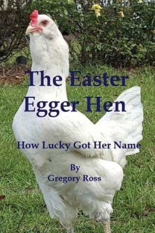 Carte The Easter Egger Hen: How Lucky Got Her Name MR Gregory L Ross