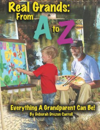 Kniha Real Grandparents From A to Z: Everything A Grandparent Can Be! Deborah Drezon Carroll