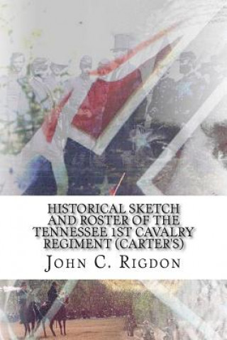 Książka Historical Sketch and Roster Of The Tennessee 1st Cavalry Regiment (Carter's) John C Rigdon