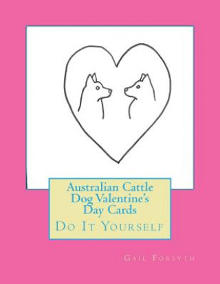 Knjiga Australian Cattle Dog Valentine's Day Cards: Do It Yourself Gail Forsyth