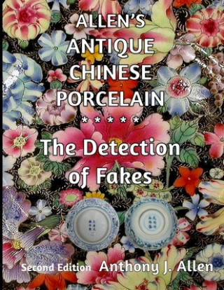 Könyv Allen's Antique Chinese Porcelain ***The Detection of Fakes***: Second Edition MR Anthony J Allen