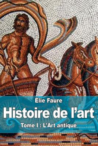 Kniha Histoire de l'art: Tome I: L'Art antique Elie Faure