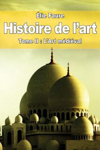 Carte Histoire de l'art: Tome II: L'Art médiéval Elie Faure