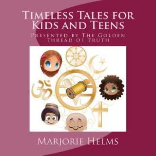 Kniha Timeless Tales for Kids and Teens: Presented by The Golden Thread of Truth Marjorie Helms