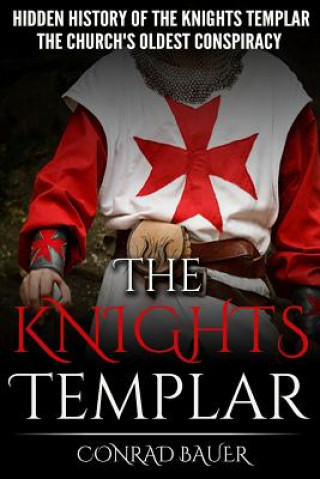 Książka The Knights Templar: The Hidden History of the Knights Templar: The Church's Oldest Conspiracy Conrad Bauer