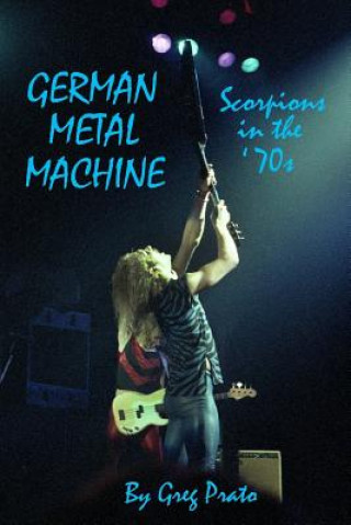 Kniha German Metal Machine: Scorpions in the '70s Greg Prato