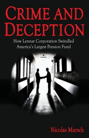 Kniha Crime and Deception: How Lennar Corporation Swindled America's Largest Pension Fund Nicolas Marsch