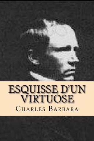 Könyv Esquisse d'un virtuose: (plus): Extraits d' un rapport d' un agent de police Charles Barbara