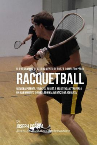 Carte Il programma di allenamento di forza completo per il Racquetball: Migliora potenza, velocita, agilita e resistenza attraverso un allenamento di forza Correa (Atleta Professionista Ed Allenat
