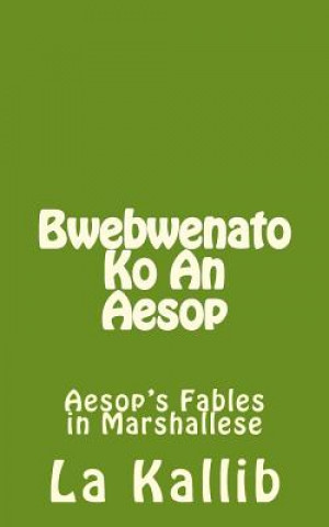 Kniha Bwebwenato Ko an Aesop: Aesop's Fables in Marshallese La Kallib