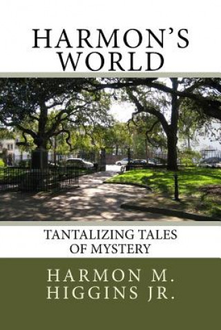 Knjiga Harmon's World: Tantalizing Tales of Mystery Harmon M Higgins Jr