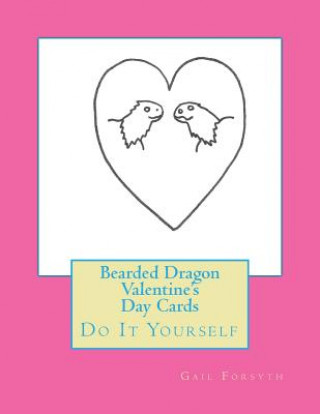 Książka Bearded Dragon Valentine's Day Cards: Do It Yourself Gail Forsyth