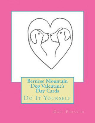 Könyv Bernese Mountain Dog Valentine's Day Cards: Do It Yourself Gail Forsyth