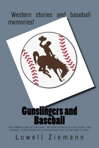 Książka Gunslingers and Baseball: Zeke Ziemann's writing continues. Western historical fiction, essays, and baseball stories round out a pleasing read t Lowell Zeke Ziemann