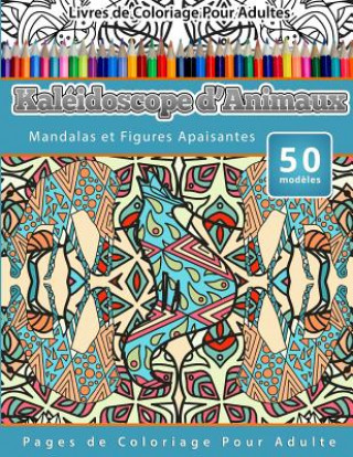 Kniha Livres de Coloriage Pour Adultes Kaléidoscope d'Animaux: Mandalas et Figures Apaisantes Pages de Coloriage Pour Adulte Chiquita Publishing