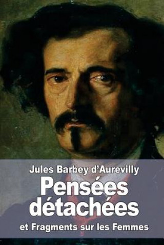 Kniha Pensées détachées: suivi de: Fragments sur les Femmes Jules Barbey D'Aurevilly