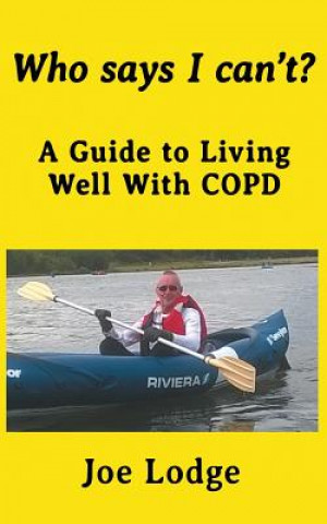 Könyv Who Says I Can't?: A Guide to Living Well with COPD Joe Lodge