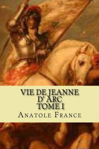 Kniha Vie de jeanne d' Arc, Tome I Anatole France