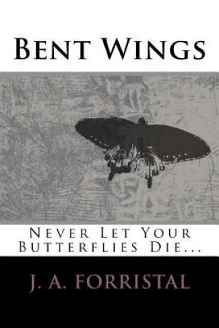 Kniha Bent Wings: Don't Let Your Butterflies Die J a Forristal