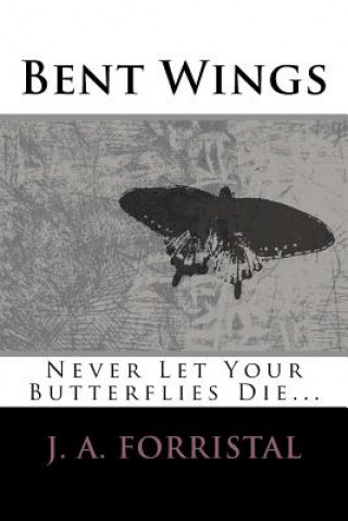 Knjiga Bent Wings: Don't Let Your Butterflies Die J a Forristal