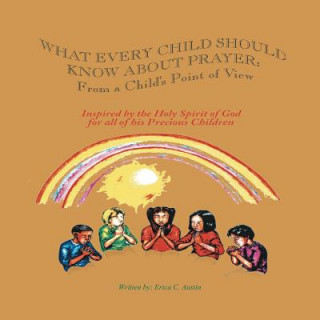 Kniha What Every Child Should Know About Prayer: From A Child's Point of View Erica C Austin