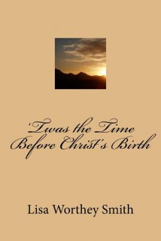 Kniha 'Twas the Time Before Christ's Birth Lisa Worthey Smith
