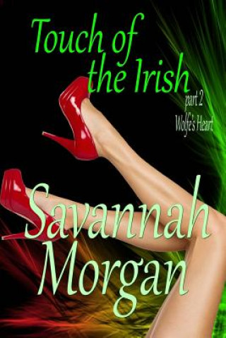 Könyv Wolfe's Heart: Touch of the Irish: Part 2 (Touch of the Irish: A Collection of Short Erotic Fantasies Book 1) Savannah Morgan