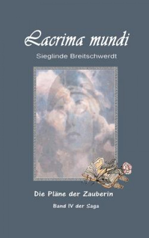 Könyv Lacrima mundi: Die Pläne der Zauberin Sieglinde Breitschwerdt