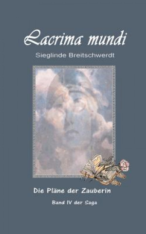 Kniha Lacrima mundi: Die Pläne der Zauberin Sieglinde Breitschwerdt