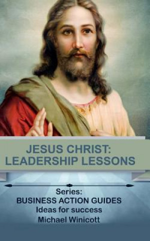 Kniha Jesus Christ: Leadership Lessons: Learning from One of History's Greatest Leaders Michael Winicott