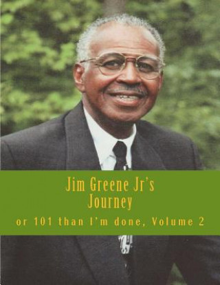 Könyv Jim Greene Jr's Journey: or 101 Than I'm Done Hand Written By Elde James R Greene Jr