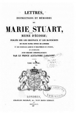 Kniha Lettres, instructions et mémoires de Marie Stuart, reine d'Écosse - Tome Sixi?me Marie Stuart