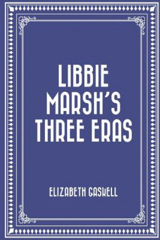 Książka Libbie Marsh's Three Eras Elizabeth Cleghorn Gaskell