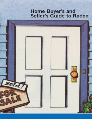 Kniha Home Buyer's and Seller's Guide to Radon United States Environmental Protection a