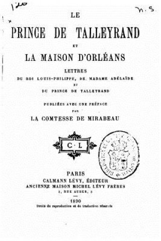 Kniha Le prince de Talleyrand et la maison d'Orléans, lettres du roi Louis-Philippe, de Madame Adéla?de et du prince de Talleyrand Comtesse De Mirabeau