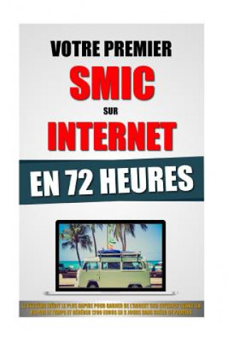 Kniha Votre Premier SMIC Sur Internet En 72 Heures: Le Syst?me Inédit Le Plus Rapide Pour Gagner De L'Argent Sur Internet Quand On N'A Pas Le Temps Et Génér Remy Roulier