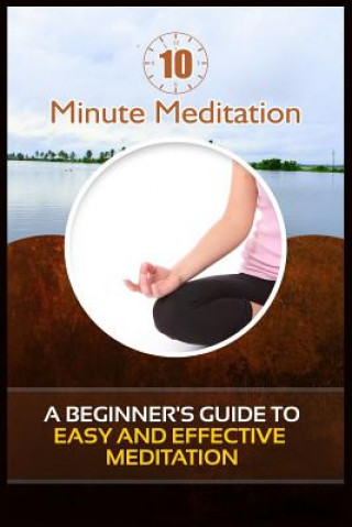 Kniha 10 Minute Meditation: A Beginner's Guide To Easy and Effective Meditation Jared Bell